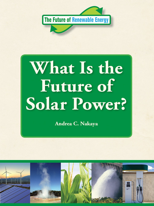 Title details for What is the Future of Solar Power? by Andrea Nakaya - Available